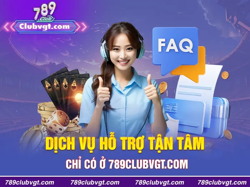 Dịch vụ hỗ trợ tận tâm chỉ có ở 789clubvgt.com