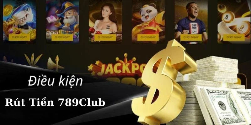 Điều kiện cần biết để rút tiền 789Club nhanh chóng