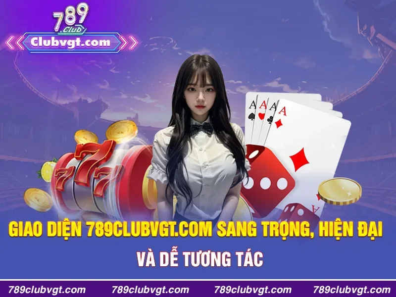 Giao diện 789clubvgt.com sang trọng, hiện đại và dễ tương tác