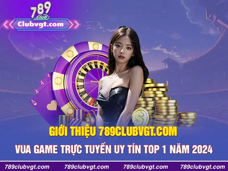 Giới Thiệu 789clubvgt.com - VUA GAME TRỰC TUYẾN Uy Tín Top 1 Năm 2024