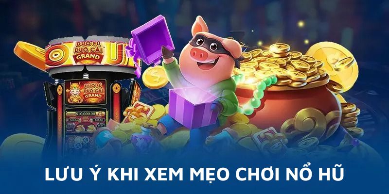 Tin tức phải chú ý khi xem mẹo chơi nổ hũ