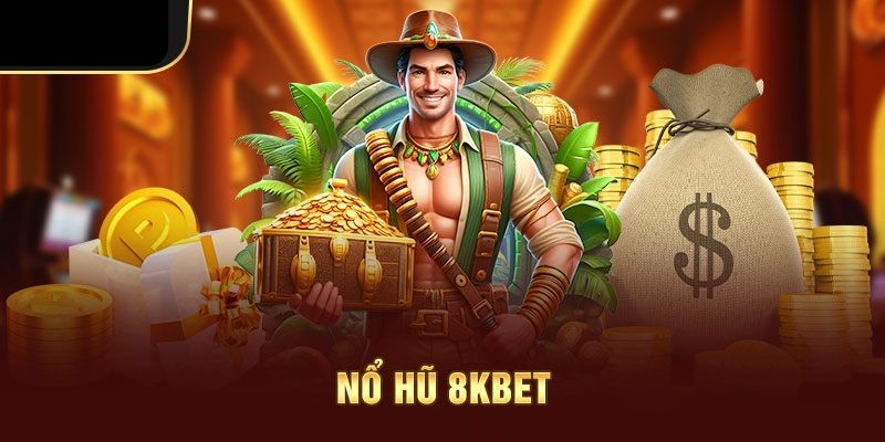 Các tựa game siêu phẩm nổ hũ đặc biệt tại 8KBET